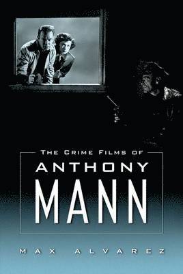 bokomslag The Crime Films of Anthony Mann