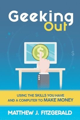 bokomslag Geeking Out: Using the Skills you have and a Computer to Make Money