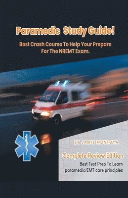 Paramedic Study Guide! Best Crash Course to Help You Prepare For the NREMT Exam Complete Review Edition - Best Test Prep to Learn Paramedic Care Principles 1
