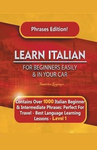 bokomslag Learn Italian For Beginners Easily and In Your Car Phrases Edition! Contains Over 1000 Italian Beginner & Intermediate Phrases