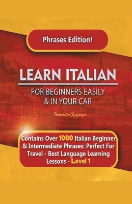 Learn Italian For Beginners Easily and In Your Car Phrases Edition! Contains Over 1000 Italian Beginner & Intermediate Phrases 1