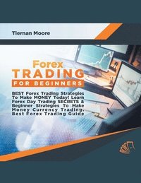 bokomslag Forex Trading for Beginners Best Forex Trading Strategies To Make Money Today! Learn Forex Day Trading SECRETS & Beginner Strategies To Make Money Currency Trading, Best Forex Trading Guide