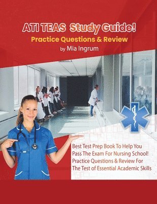 ATI TEAS Study Guide! Best Test Prep Book To Help You Pass The Exam For Nursing School! Practice Questions & Review For The Test of Essential Academic Skills 1