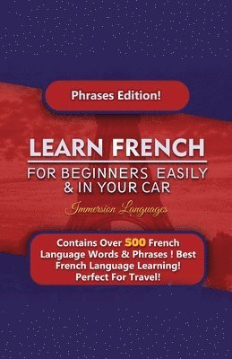 bokomslag Learn French For Beginners Easily And In Your Car! Phrases Edition Contains 500 French Phrases