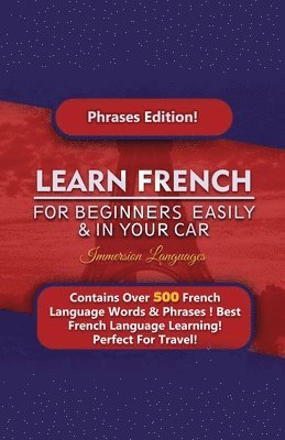 bokomslag Learn French For Beginners Easily And In Your Car! Phrases Edition Contains 500 French Phrases