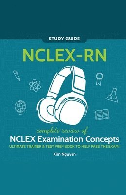 NCLEX-RN Study Guide! Complete Review of NCLEX Examination Concepts Ultimate Trainer & Test Prep Book To Help Pass The Test! 1