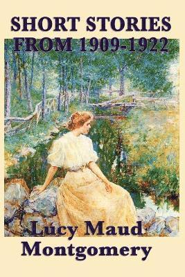 bokomslag The Short Stories of Lucy Maud Montgomery from 1909-1922