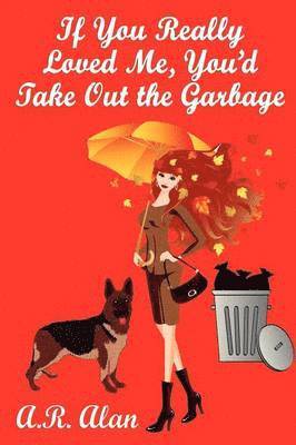 A R Alan - If You Really Loved Me, You'd Take Out the Garbage, Häftad