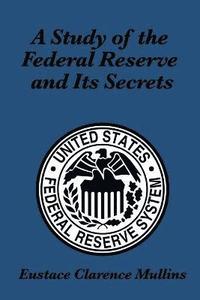 bokomslag A Study of the Federal Reserve and Its Secrets