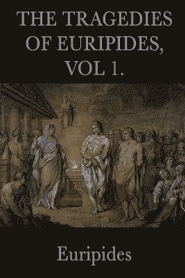 Tragedies of Euripides, Vol 1. 1