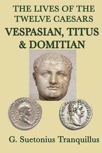 bokomslag The Lives of the Twelve Caesars -Vespasian, Titus & Domitian-