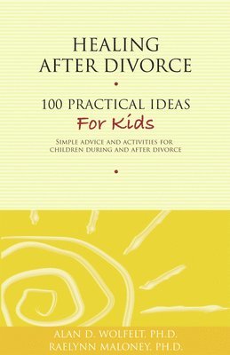 Alan Wolfelt, Raelynn Maloney - Healing After Divorce: 100 Practical Ideas for Kids, Häftad