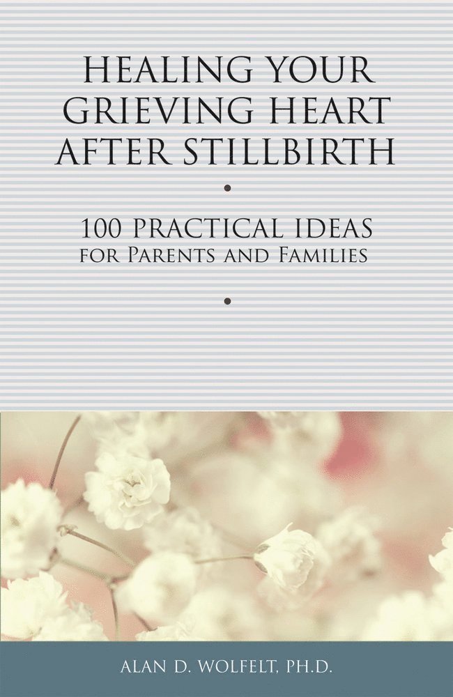 Alan Wolfelt - Healing Your Grieving Heart After Stillbirth, Häftad