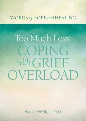 Alan Wolfelt - Too Much Loss: Coping with Grief Overload, Häftad