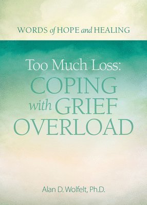 Too Much Loss: Coping with Grief Overload 1