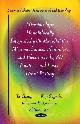 bokomslag Microbiochips Monolithically Integrated with Microfluidics, Micromechanics, Photonics & Electronics by 3D Femtosecond Laser Direct Writing