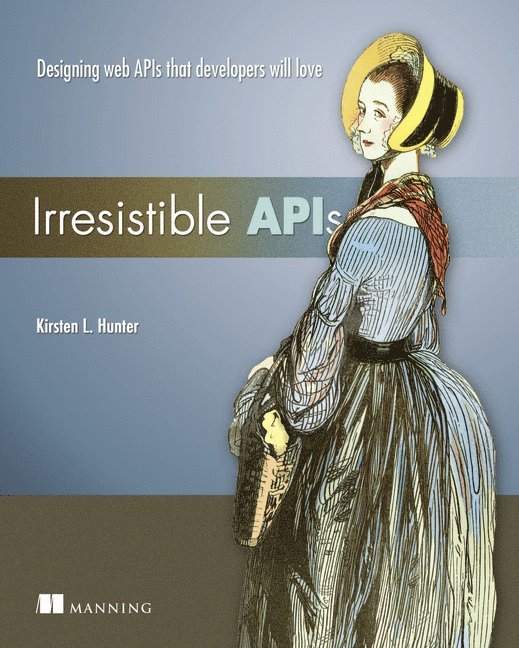 Kirsten Hunter - Irresistible APIs: Designing Web APIs That Developers Will Love, Häftad
