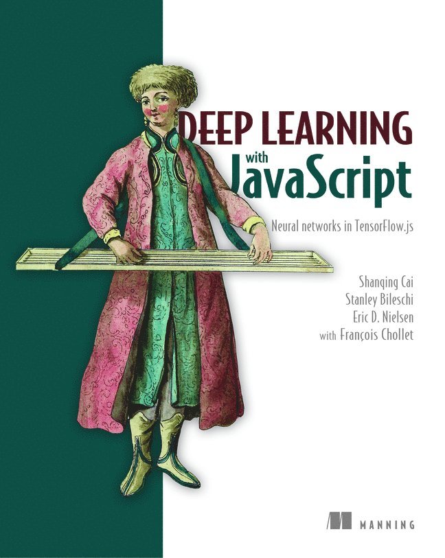 Shanqing Cai, Stanley Bileschi, Eric Nielsen, François Chollet, Shanqing Cai, Stan Bileschi, Eric Nielsen - Deep Learning with JavaScript, Häftad