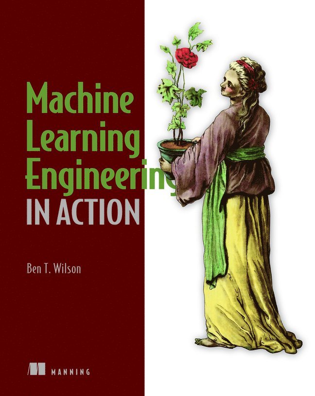 Ben Wilson - Machine Learning Engineering in Action, Häftad