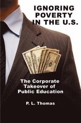 bokomslag Ignoring Poverty in the U.S. the Corporate Takeover of Public Education