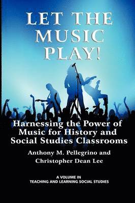 Anthony M. Pellegrino, Christopher Dean Lee - Let the Music Play! Harnessing the Power of Music for History and Social Studies Classrooms, Häftad