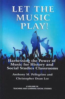 Anthony M. Pellegrino, Christopher Dean Lee - Let the Music Play! Harnessing the Power of Music for History and Social Studies Classrooms, Inbunden