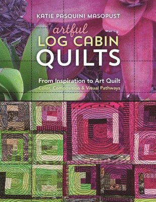 Katie Pasquini Masopust - Artful Log Cabin Quilts, Häftad