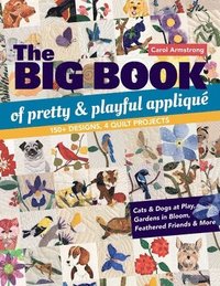 bokomslag The Big Book of Pretty & Playful Appliqué: 150+ Designs, 4 Quilt Projects Cats & Dogs at Play, Gardens in Bloom, Feathered Friends & More