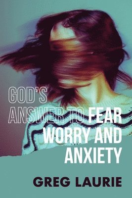 Greg Laurie - God's Answer to Fear, Worry, and Anxiety, Häftad