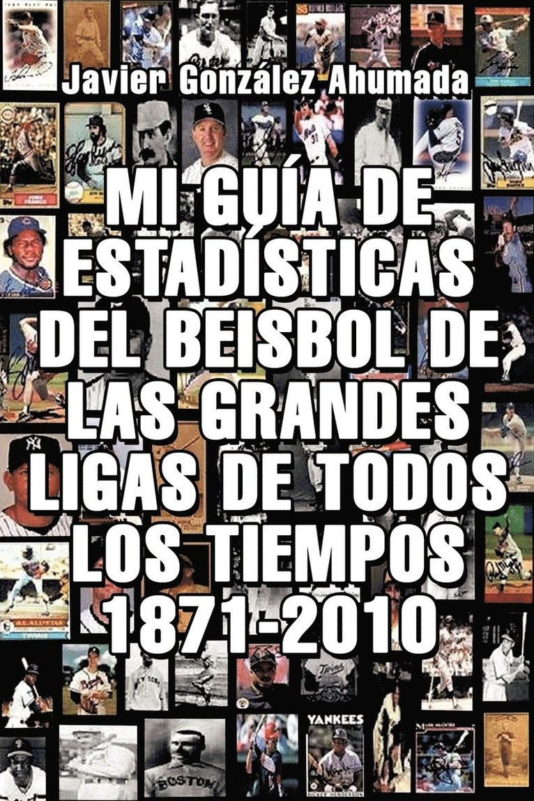 Mi Guia de Estadisticas del Beisbol de Las Grandes Ligas de Todos Los Tiempos 1871-2010 1