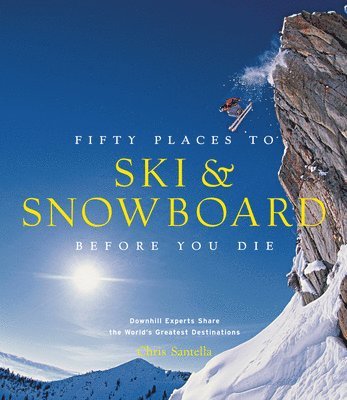 Chris Santella - Fifty Places to Ski and Snowboard Before You Die, Inbunden