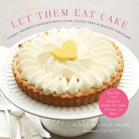 bokomslag Let Them Eat Cake: Classic, Decadent Desserts with Vegan, Gluten-Free & Healthy Variations