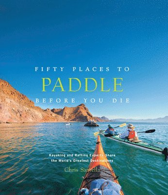 Chris Santella - Fifty Places to Paddle Before You Die, Inbunden