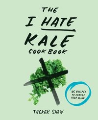 bokomslag The I Hate Kale Cookbook