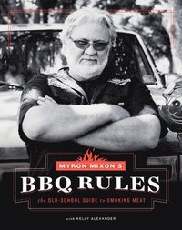 bokomslag Myron Mixon's BBQ Rules: The Old-School Guide to Smoking Meat