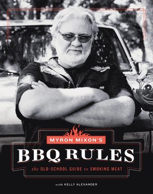 Myron Mixon's BBQ Rules: The Old-School Guide to Smoking Meat 1