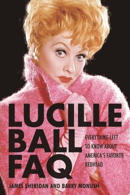 bokomslag Lucille Ball FAQ: Everything Left to Know about America's Favorite Redhead