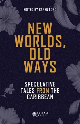 Karen Lord - New Worlds, Old Ways: Speculative Tales from the Caribbean, Häftad
