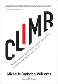 bokomslag Climb: Taking Every Step with Conviction, Courage, and Calculated Risk to Achieve a Thriving Career and a Successful Life