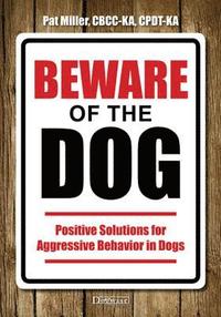 bokomslag Beware of the Dog: Positive Solutions for Aggressive Behavior in Dogs