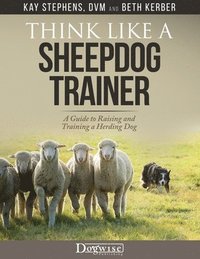 bokomslag Think Like a Sheepdog Trainer - A Guide to Raising and Training a Herding Dog