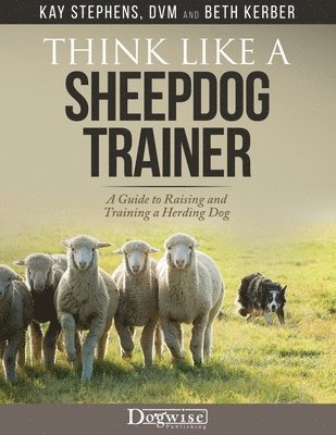 Think Like a Sheepdog Trainer - A Guide to Raising and Training a Herding Dog 1