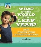 What in the World Is a Leap Year? and Other Time Measurements: And Other Time Measurements 1