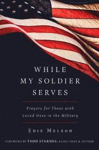 bokomslag While My Soldier Serves: Prayers for Those with Loved Ones in the Military