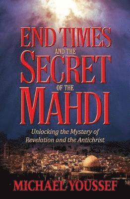 Michael Youssef, Ph.D. - END TIMES AND THE SECRET OF THE MAHDI, Häftad