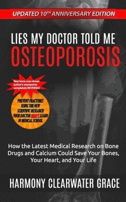 bokomslag Lies My Doctor Told Me: Osteoporosis: Updated 10th Anniversary Edition: How the Latest Medical Research on Bone Drugs and Calcium Could Save Y