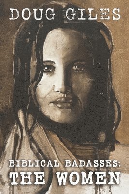 Doug Giles - Biblical Badasses: The Women, Häftad