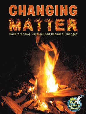 bokomslag Changing Matter: Understanding Physical and Chemical Changes