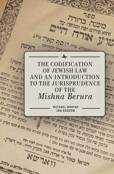 Michael J. Broyde, Ira Bedzow - Codification of Jewish Law and an Introduction to the Jurisprudence of the Mishna Berura, Inbunden