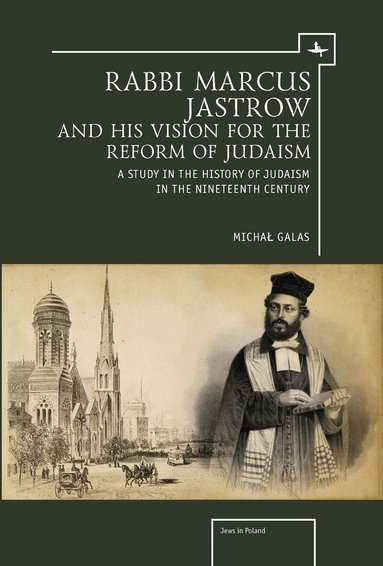 Michal Galas - Rabbi Marcus Jastrow and His Vision for the Reform of Judaism, Inbunden